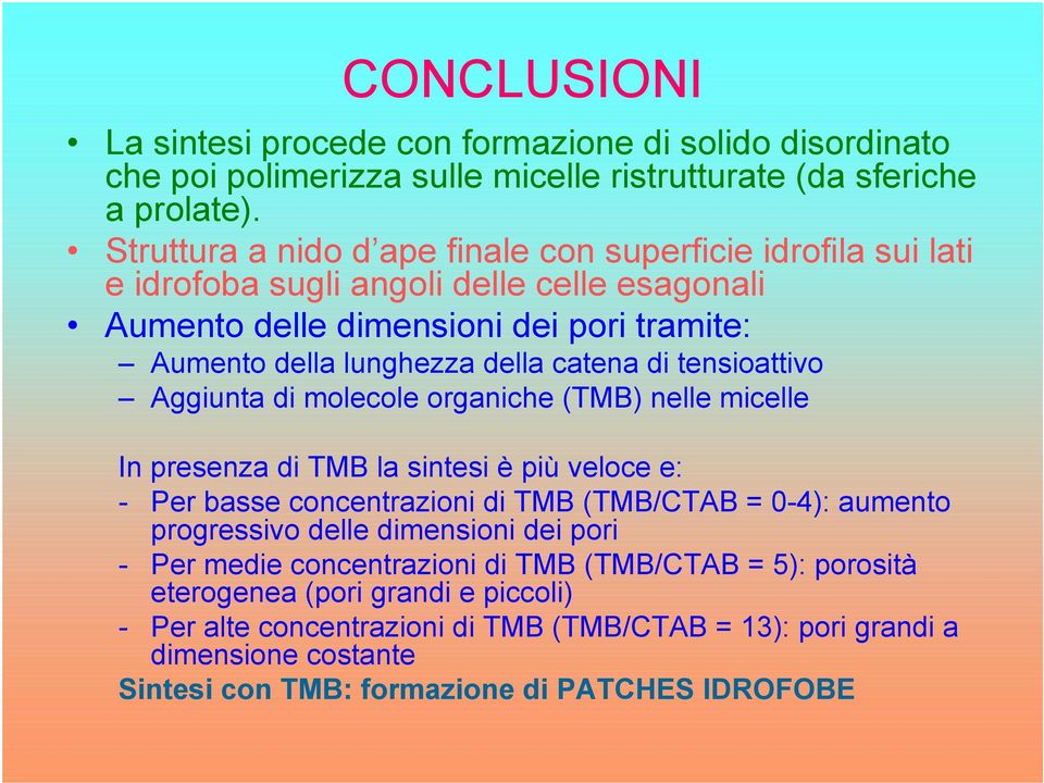 di tensioattivo Aggiunta di molecole organiche (TMB) nelle micelle In presenza di TMB la sintesi è più veloce e: - Per basse concentrazioni di TMB (TMB/CTAB = 0-4): aumento progressivo