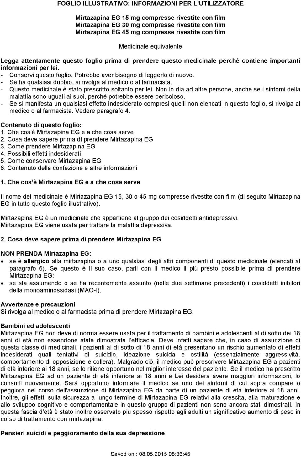 Potrebbe aver bisogno di leggerlo di nuovo. - Se ha qualsiasi dubbio, si rivolga al medico o al farmacista. - Questo medicinale è stato prescritto soltanto per lei.