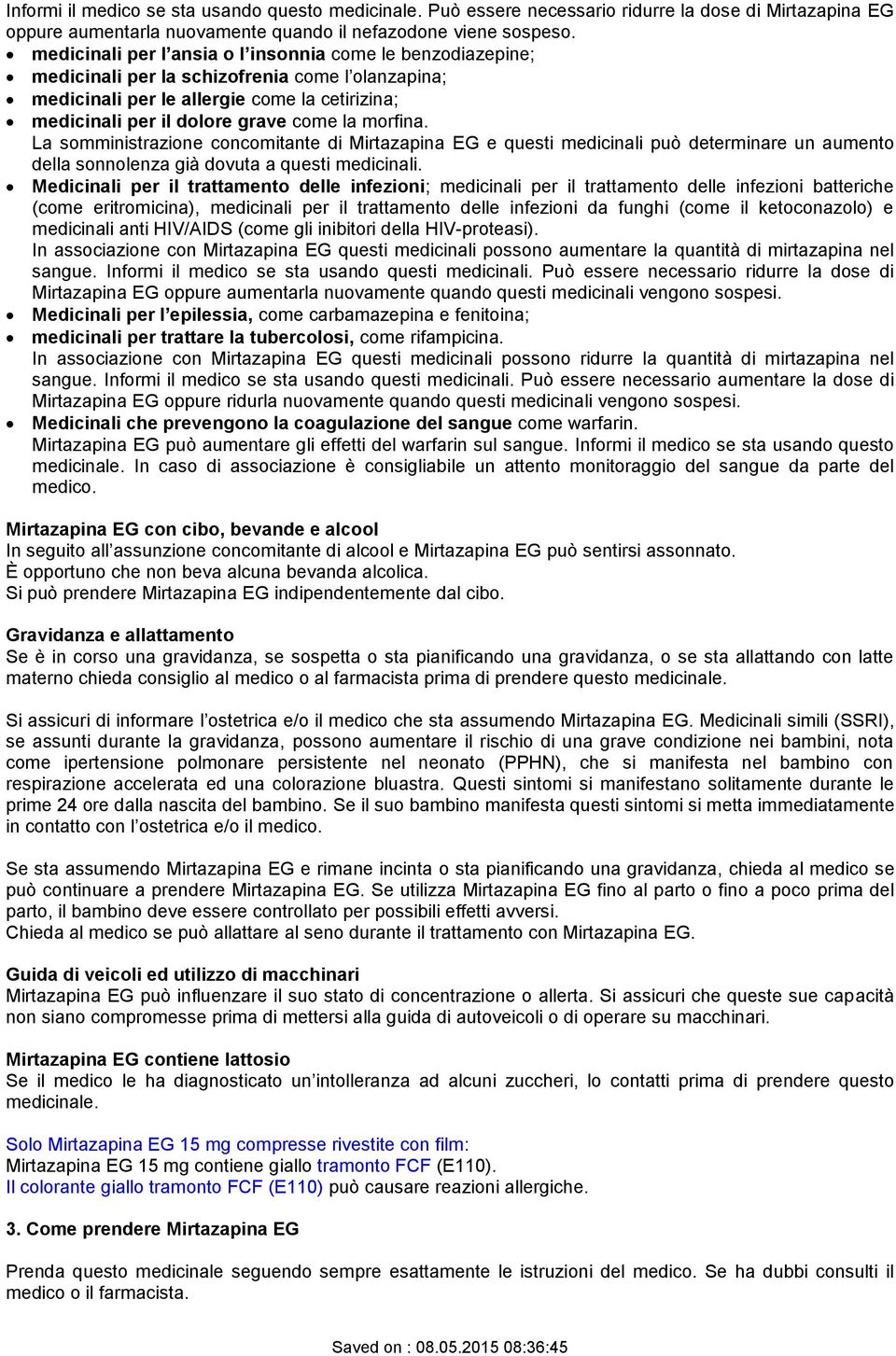 morfina. La somministrazione concomitante di Mirtazapina EG e questi medicinali può determinare un aumento della sonnolenza già dovuta a questi medicinali.