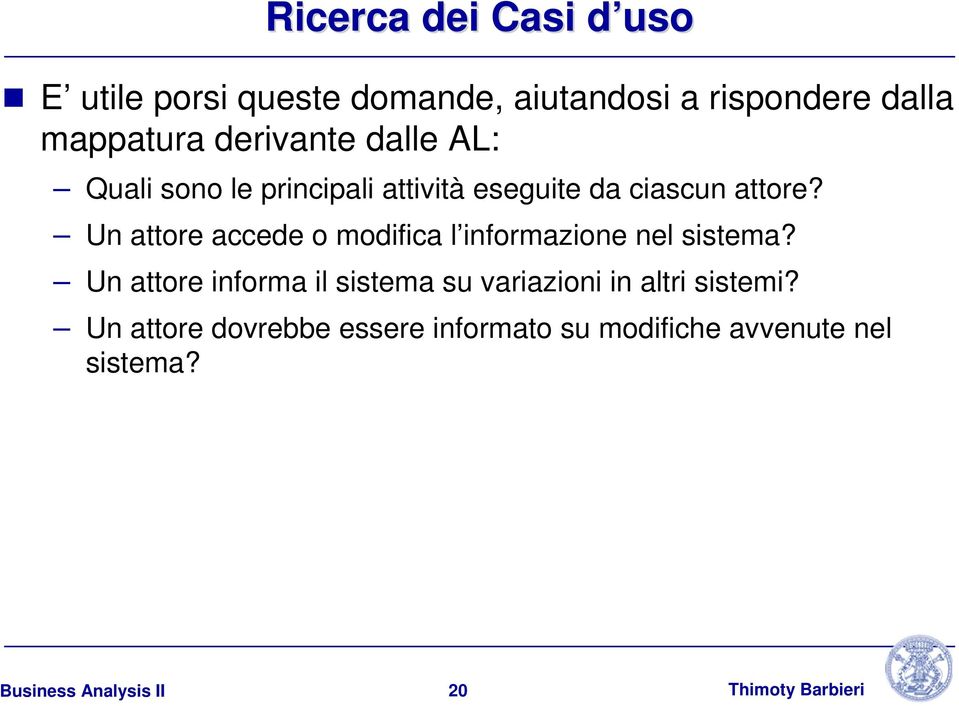 Un attore accede o modifica l informazione nel sistema?