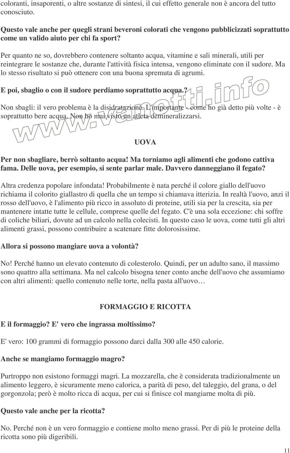 Per quanto ne so, dovrebbero contenere soltanto acqua, vitamine e sali minerali, utili per reintegrare le sostanze che, durante l'attività fisica intensa, vengono eliminate con il sudore.