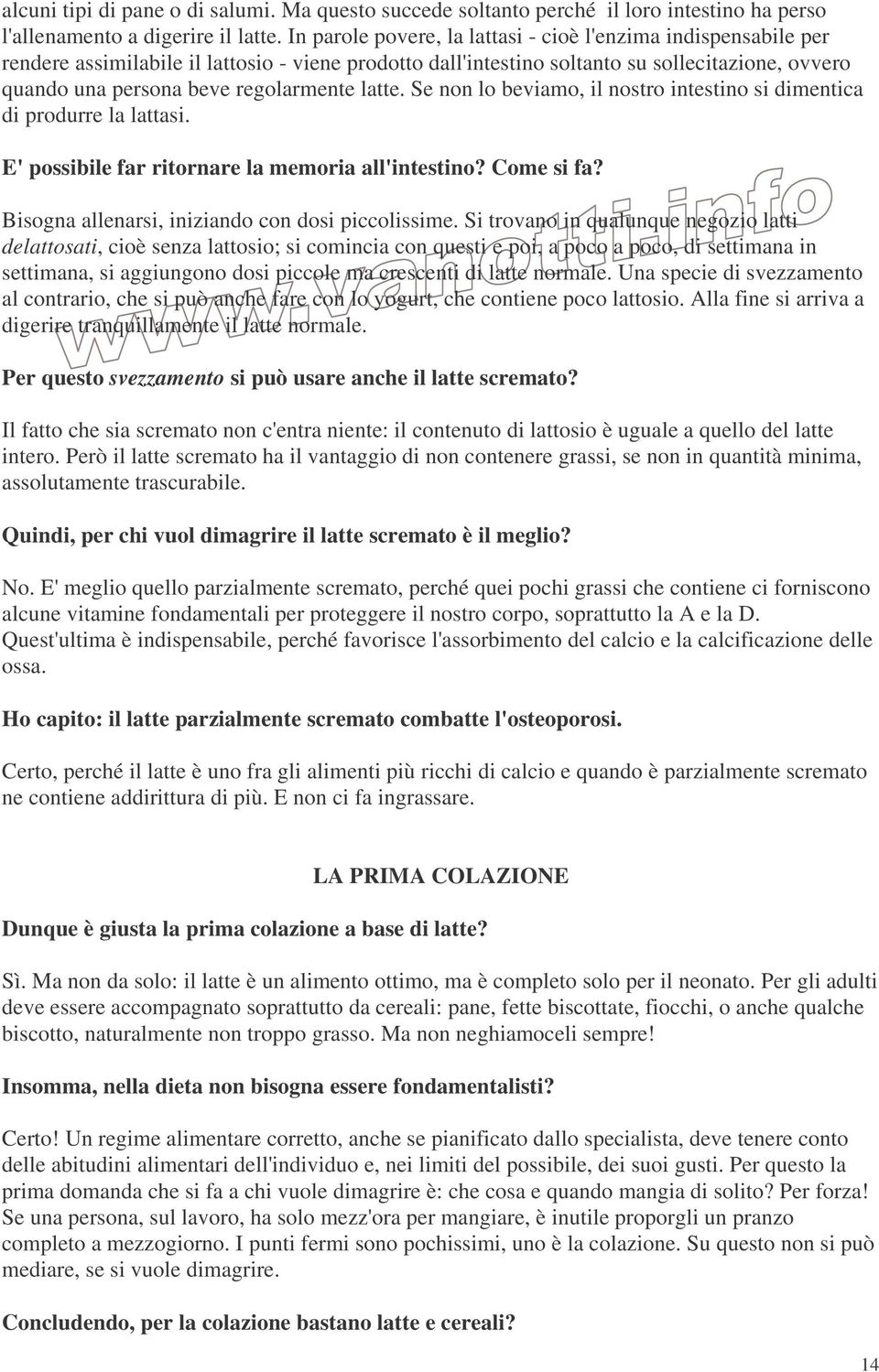 regolarmente latte. Se non lo beviamo, il nostro intestino si dimentica di produrre la lattasi. E' possibile far ritornare la memoria all'intestino? Come si fa?