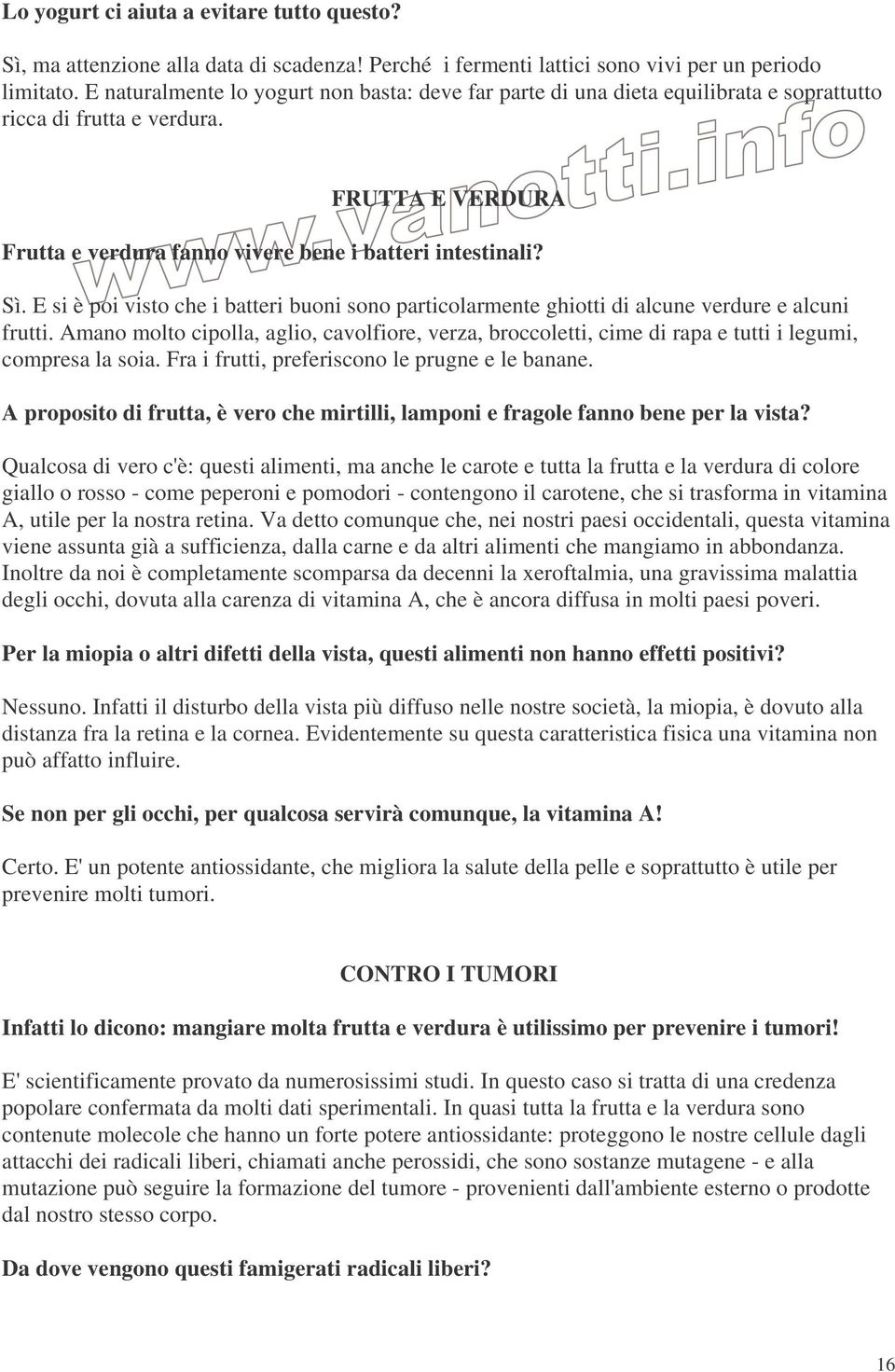 E si è poi visto che i batteri buoni sono particolarmente ghiotti di alcune verdure e alcuni frutti.