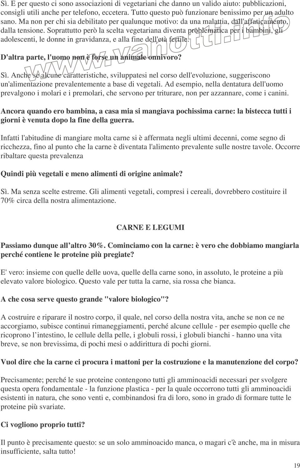 Soprattutto però la scelta vegetariana diventa problematica per i bambini, gli adolescenti, le donne in gravidanza, e alla fine dell'età fertile. D'altra parte, l'uomo non è forse un animale onnivoro?