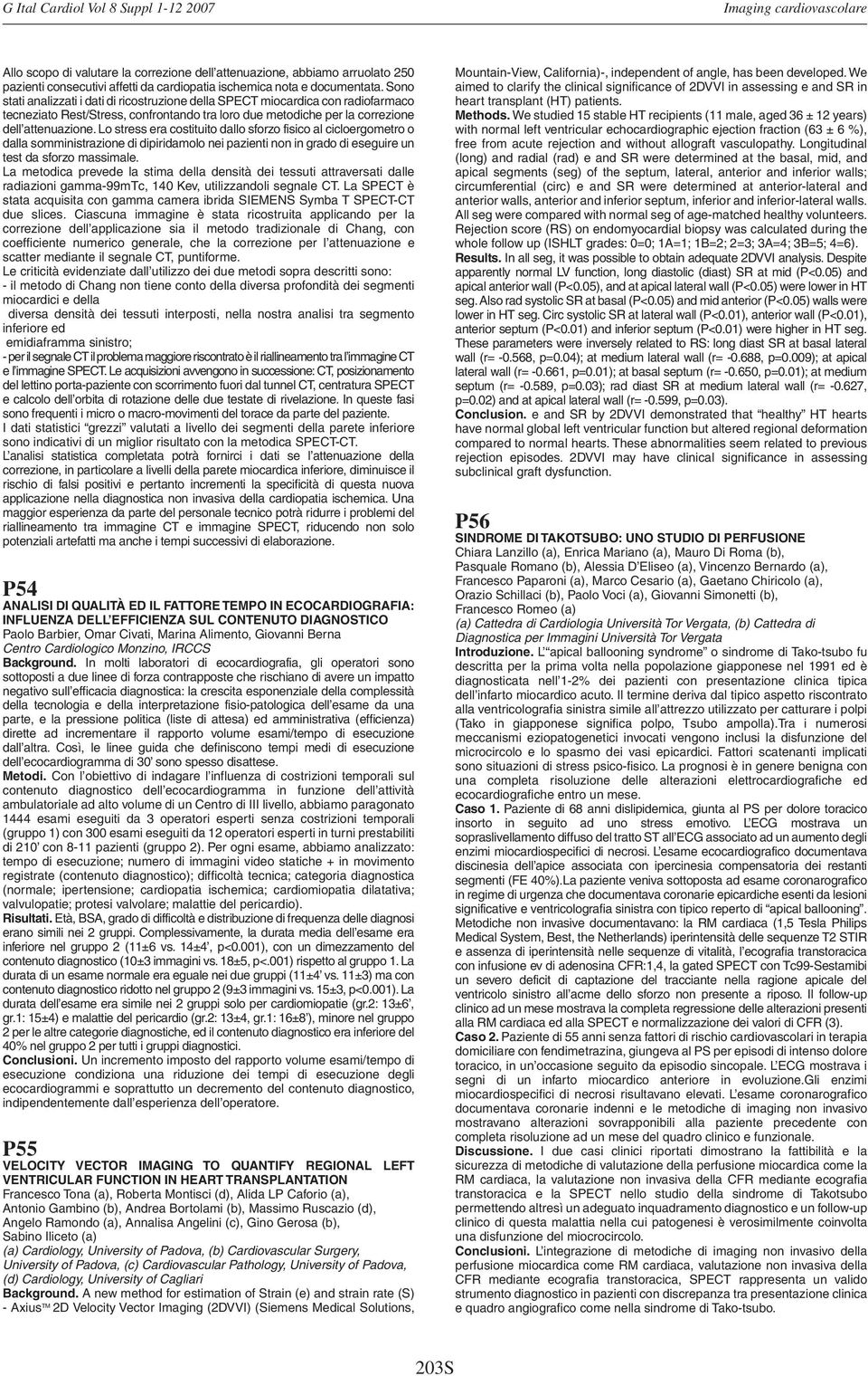 Lo stress era costituito dallo sforzo fisico al cicloergometro o dalla somministrazione di dipiridamolo nei pazienti non in grado di eseguire un test da sforzo massimale.