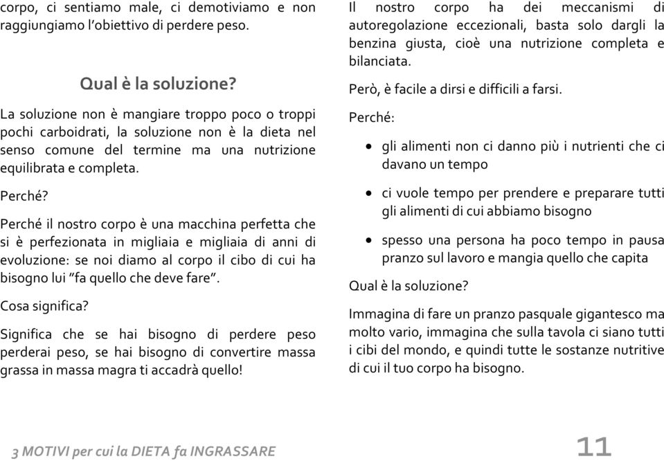 Perché il nostro corpo è una macchina perfetta che si è perfezionata in migliaia e migliaia di anni di evoluzione: se noi diamo al corpo il cibo di cui ha bisogno lui fa quello che deve fare.