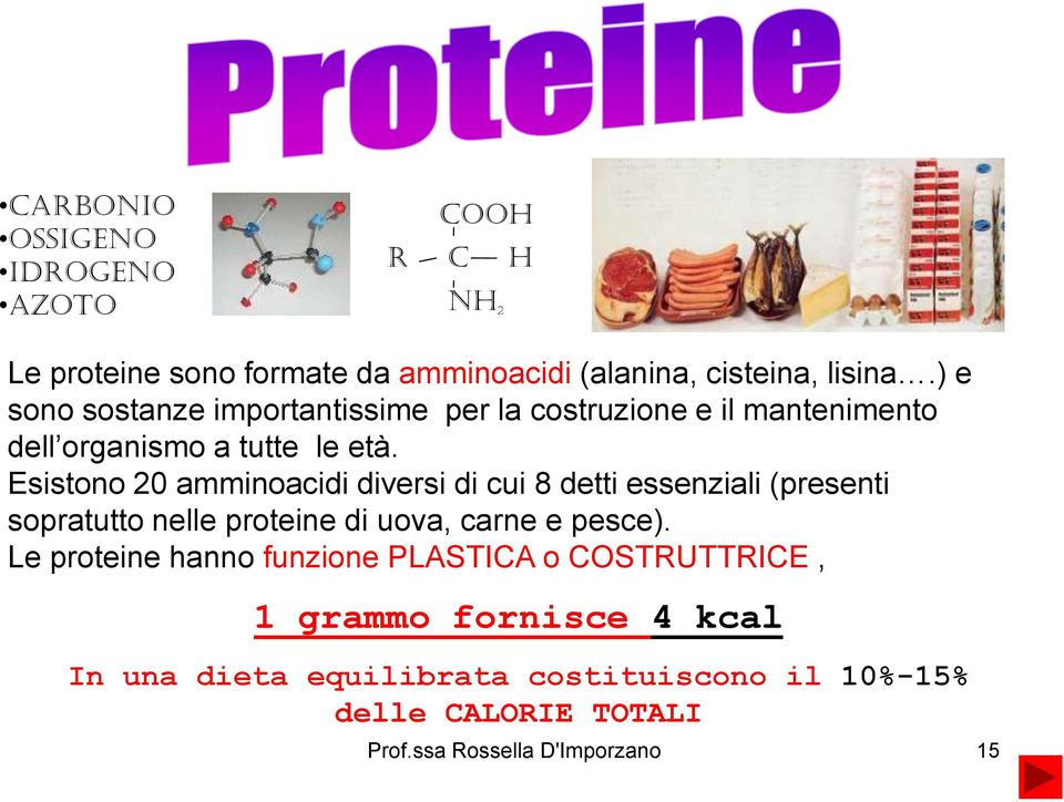 Esistono 20 amminoacidi diversi di cui 8 detti essenziali (presenti sopratutto nelle proteine di uova, carne e pesce).