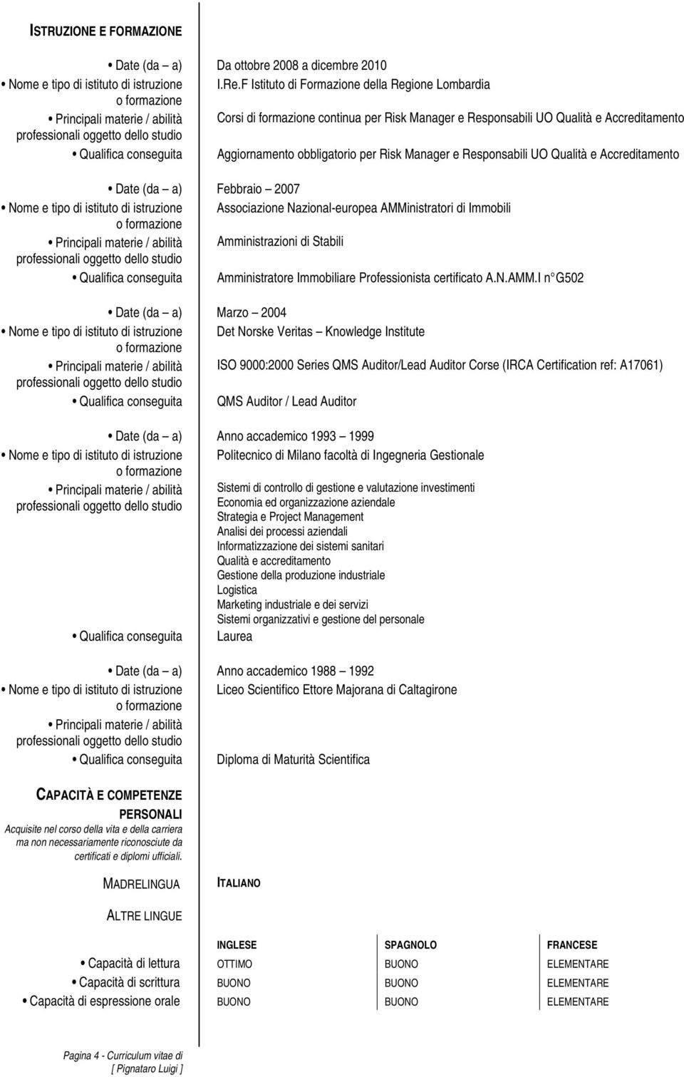 Aggiornamento obbligatorio per Risk Manager e Responsabili UO Qualità e Accreditamento Febbraio 2007 Nome e tipo di istituto di istruzione Associazione Nazional-europea AMMinistratori di Immobili