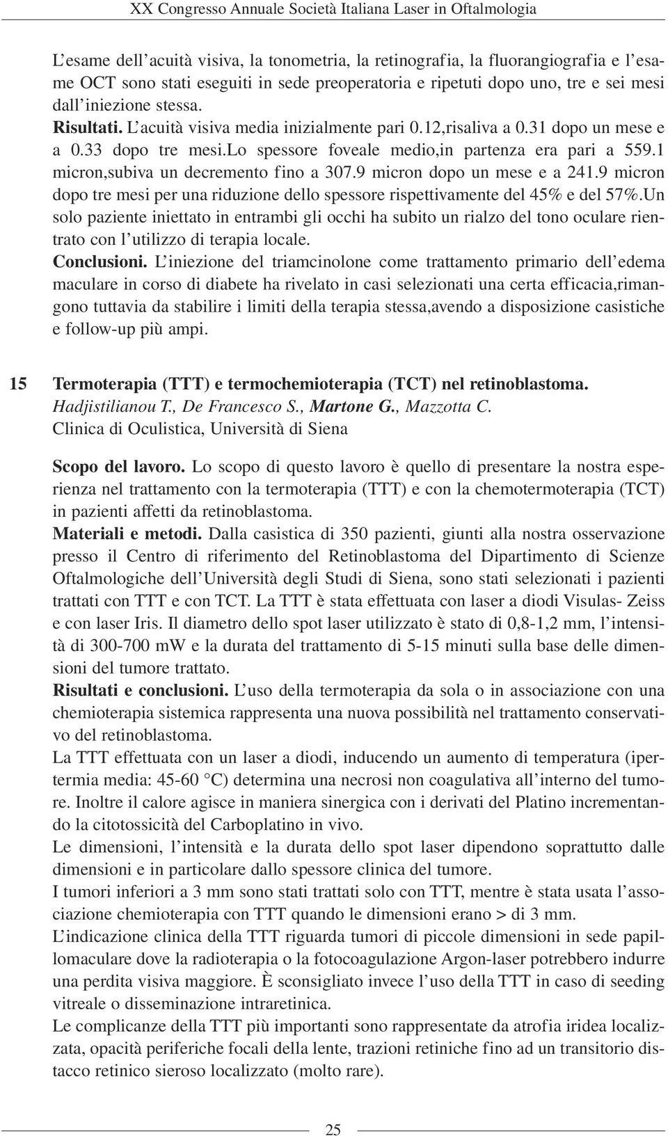 1 micron,subiva un decremento fino a 307.9 micron dopo un mese e a 241.9 micron dopo tre mesi per una riduzione dello spessore rispettivamente del 45% e del 57%.