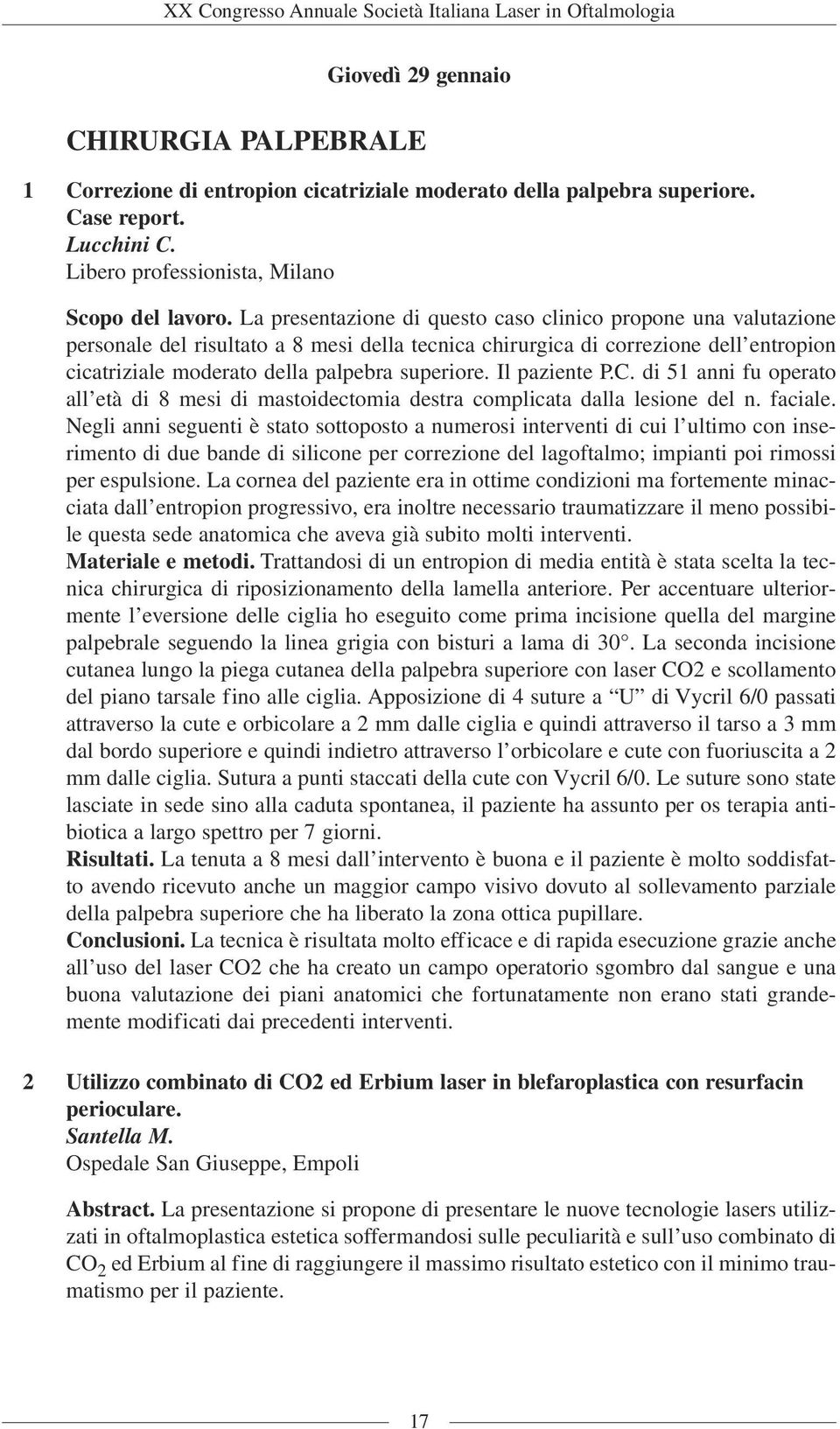 Il paziente P.C. di 51 anni fu operato all età di 8 mesi di mastoidectomia destra complicata dalla lesione del n. faciale.