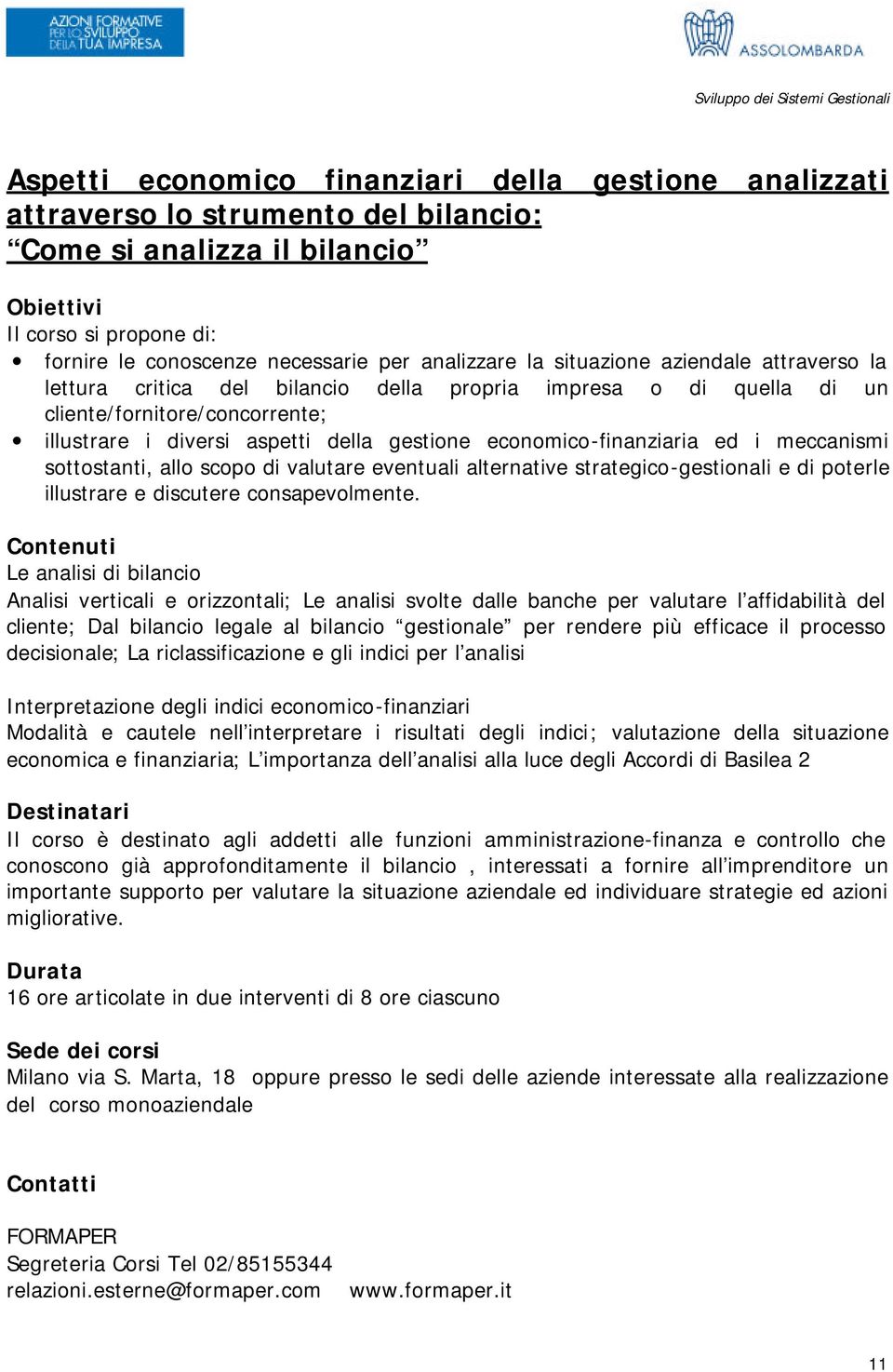 economico-finanziaria ed i meccanismi sottostanti, allo scopo di valutare eventuali alternative strategico-gestionali e di poterle illustrare e discutere consapevolmente.