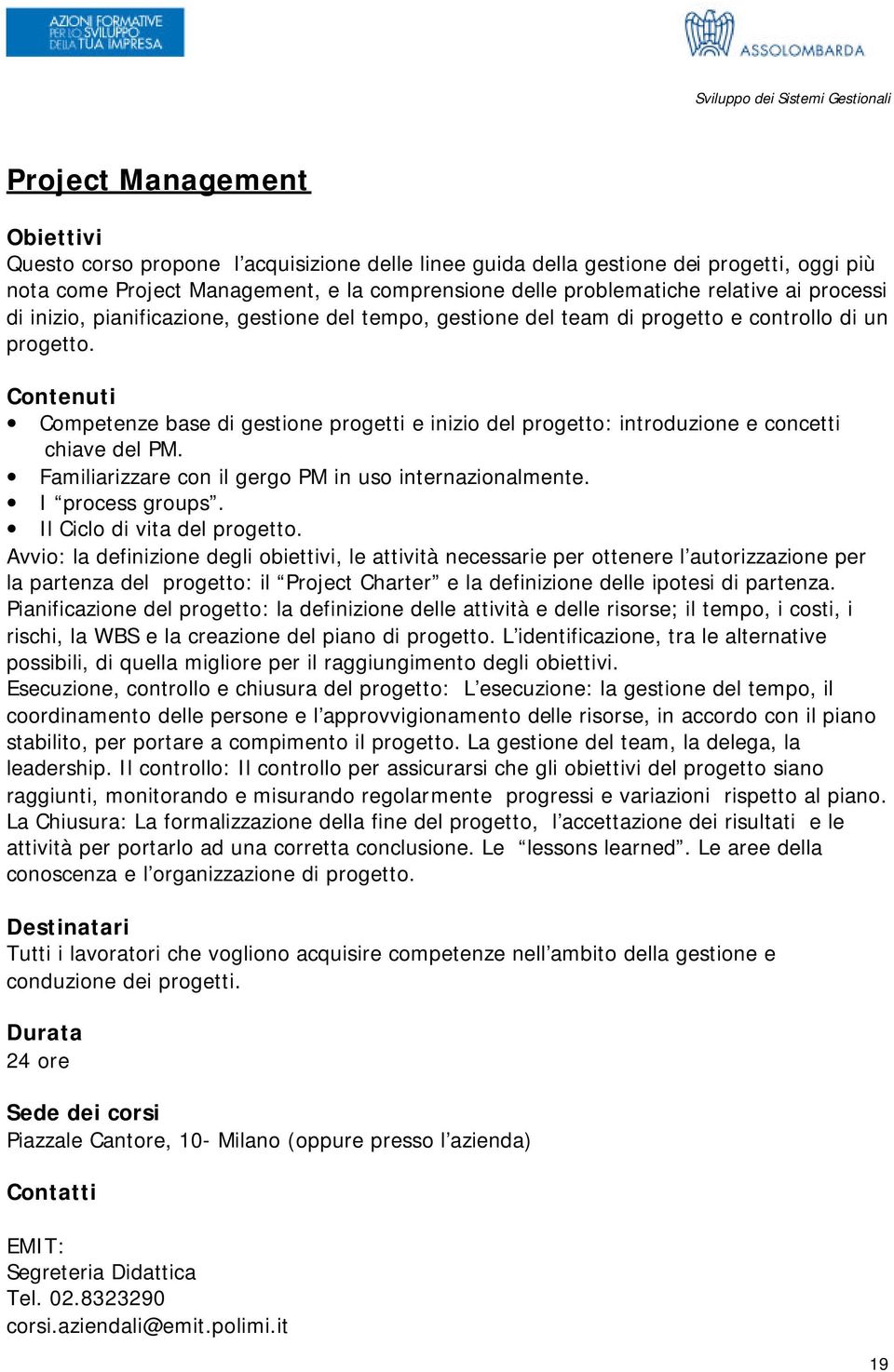 Competenze base di gestione progetti e inizio del progetto: introduzione e concetti chiave del PM. Familiarizzare con il gergo PM in uso internazionalmente. I process groups.