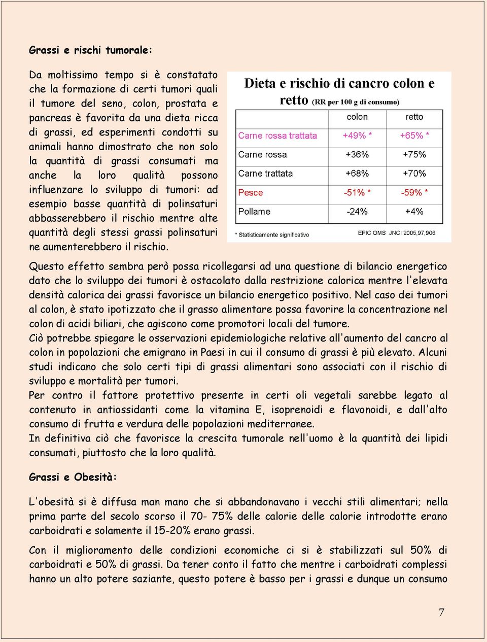 polinsaturi abbasserebbero il rischio mentre alte quantità degli stessi grassi polinsaturi ne aumenterebbero il rischio.