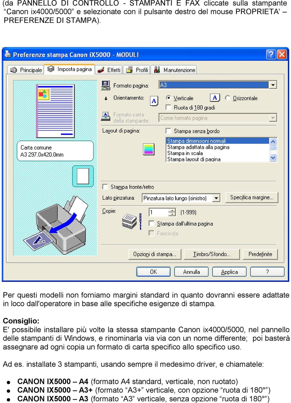 Consiglio: E' possibile installare più volte la stessa stampante Canon ix4000/5000, nel pannello delle stampanti di Windows, e rinominarla via via con un nome differente; poi basterà assegnare ad