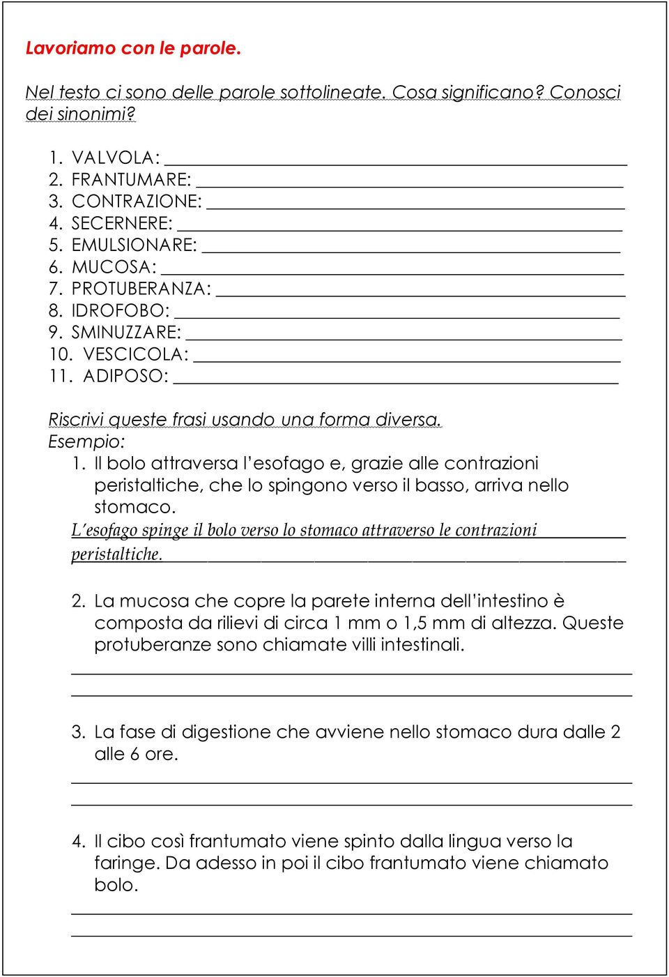 Il bolo attraversa l esofago e, grazie alle contrazioni peristaltiche, che lo spingono verso il basso, arriva nello stomaco.