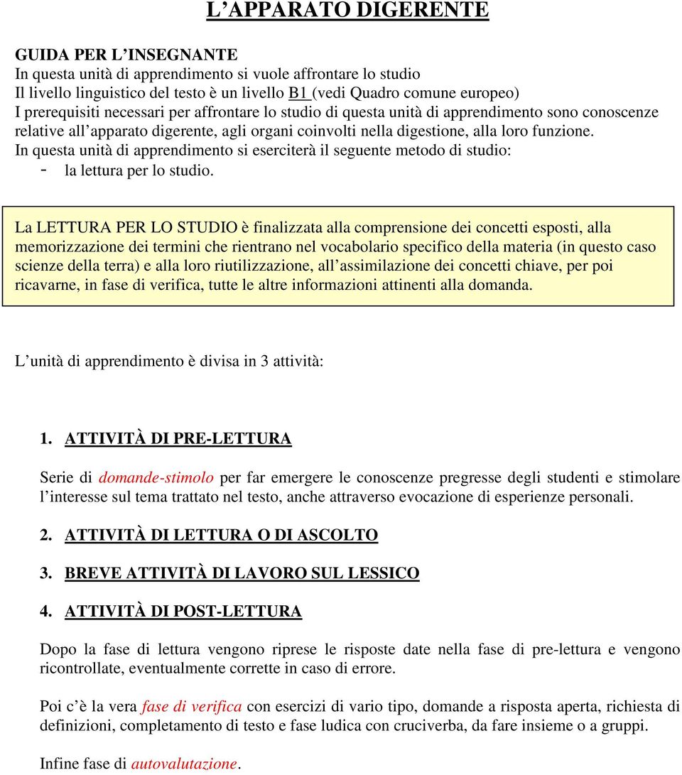 In questa unità di apprendimento si eserciterà il seguente metodo di studio: - la lettura per lo studio.