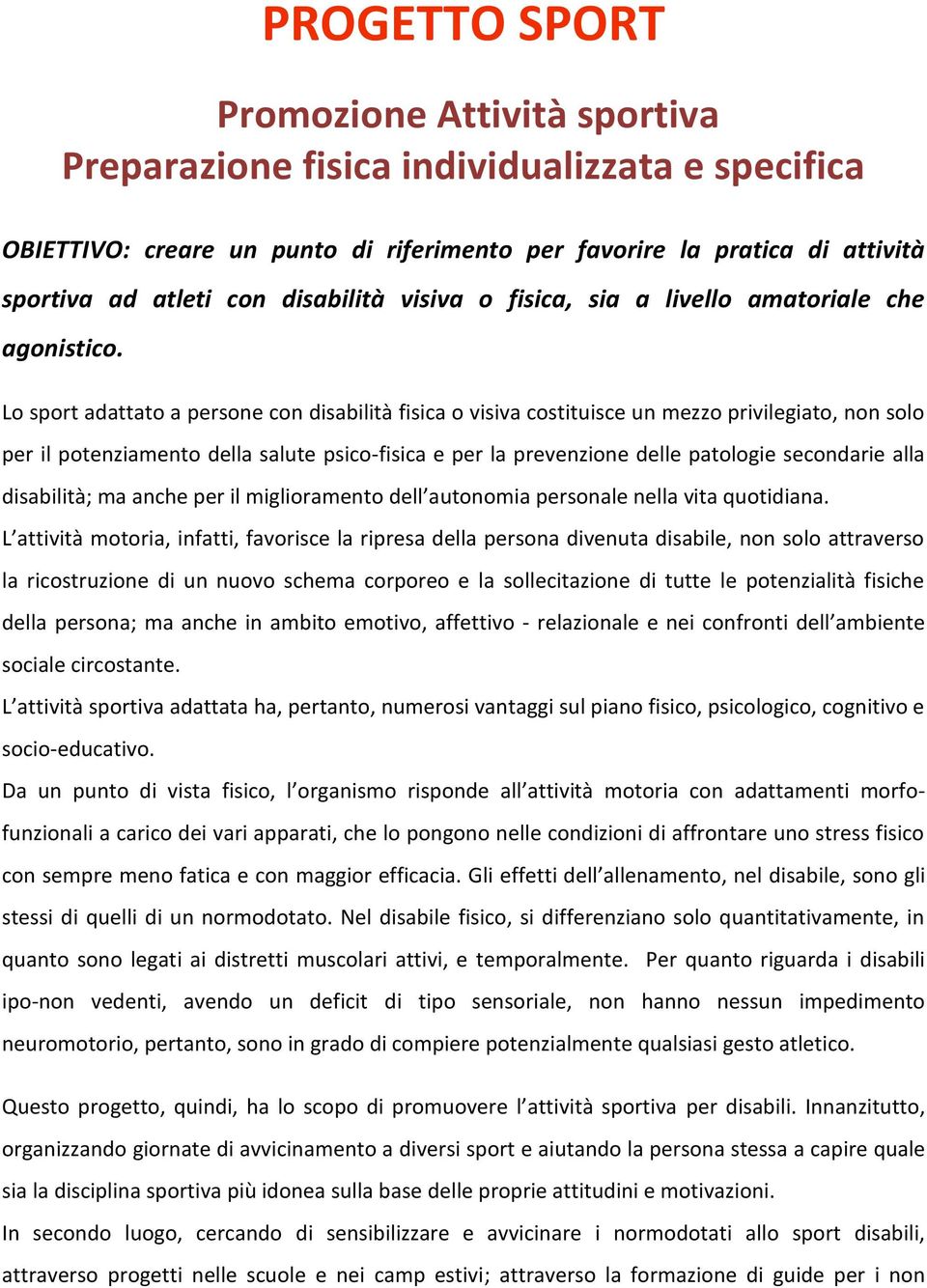 Lo sport adattato a persone con disabilità fisica o visiva costituisce un mezzo privilegiato, non solo per il potenziamento della salute psico-fisica e per la prevenzione delle patologie secondarie