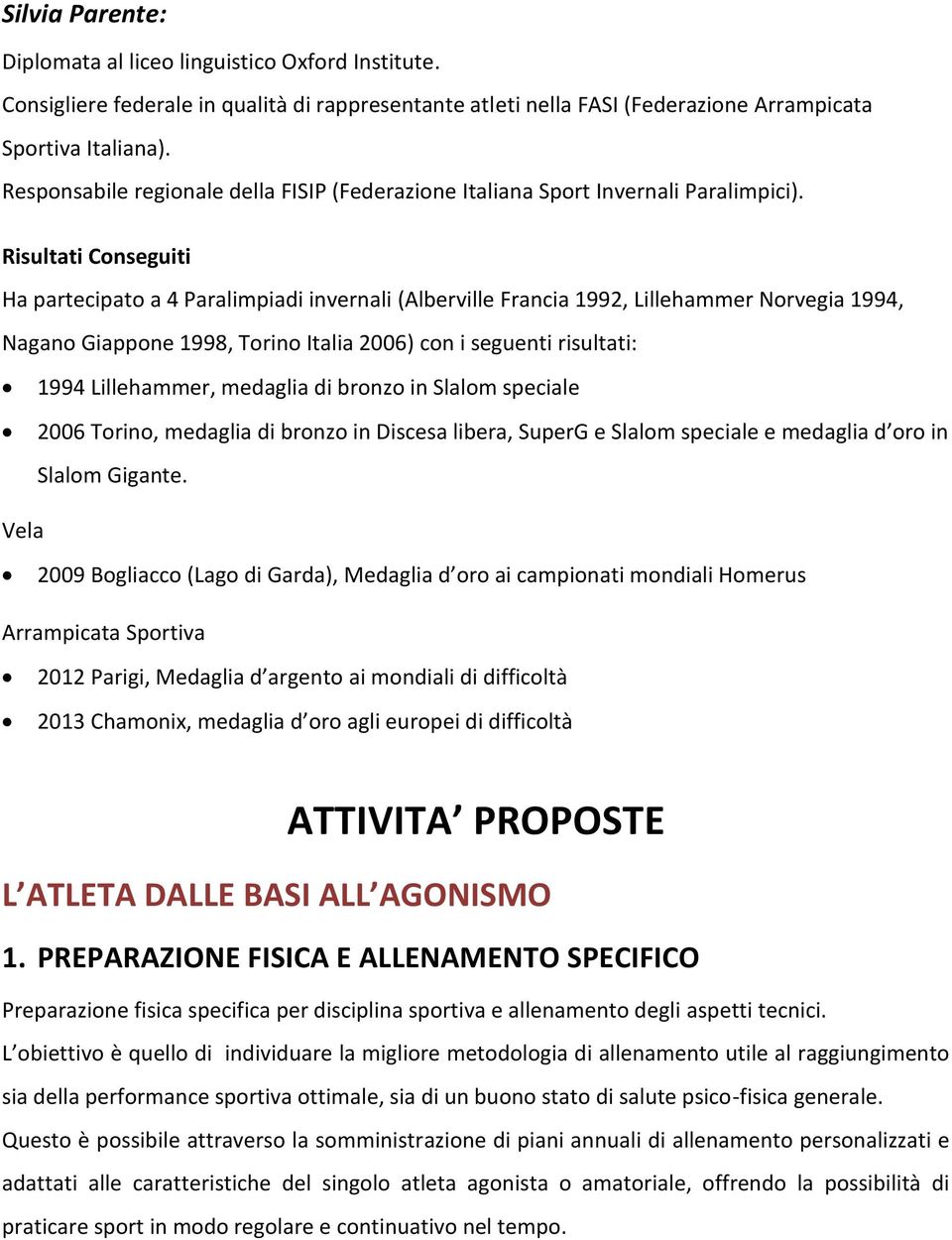 Risultati Conseguiti Ha partecipato a 4 Paralimpiadi invernali (Alberville Francia 1992, Lillehammer Norvegia 1994, Nagano Giappone 1998, Torino Italia 2006) con i seguenti risultati: 1994