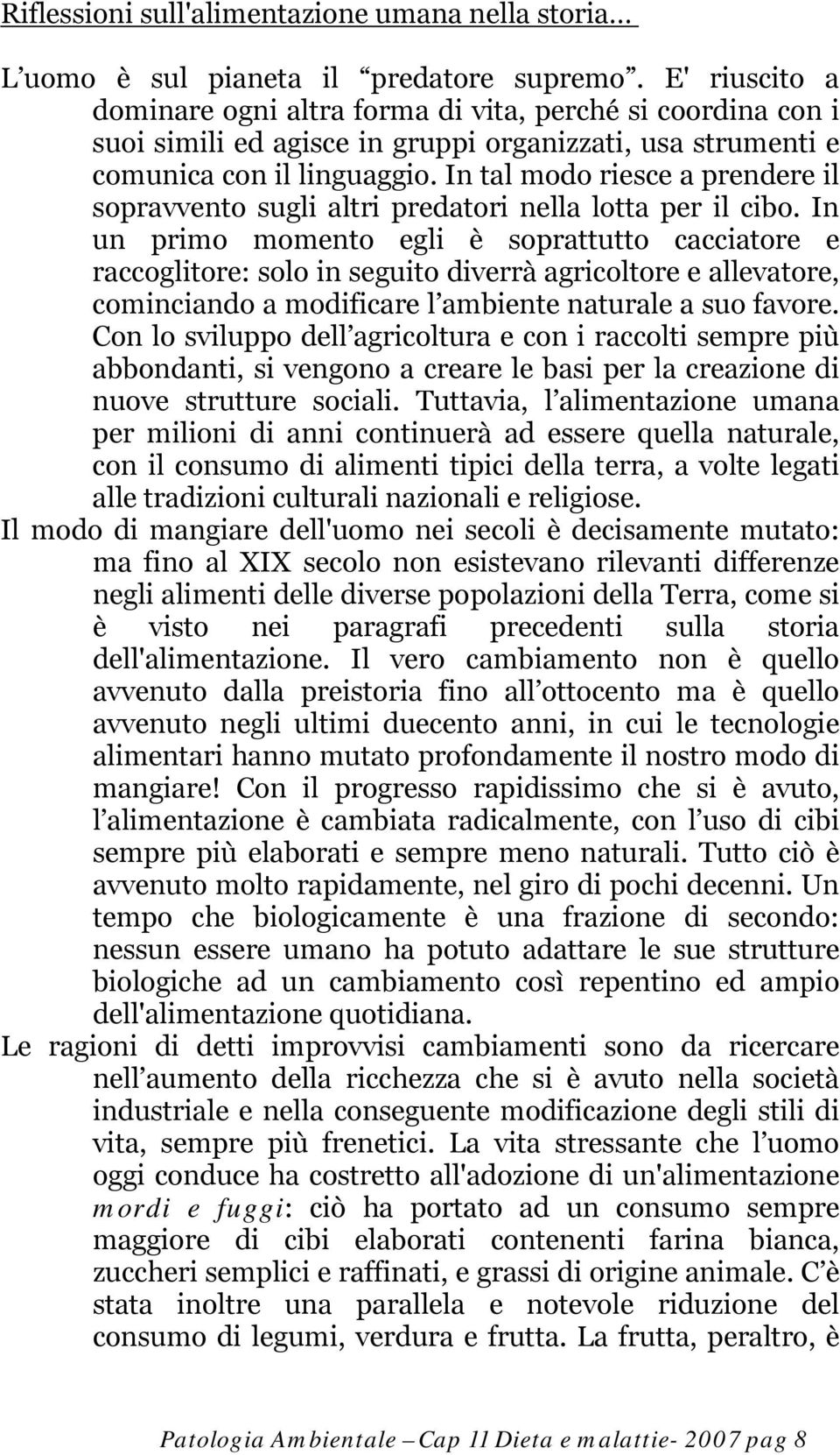 In tal modo riesce a prendere il sopravvento sugli altri predatori nella lotta per il cibo.