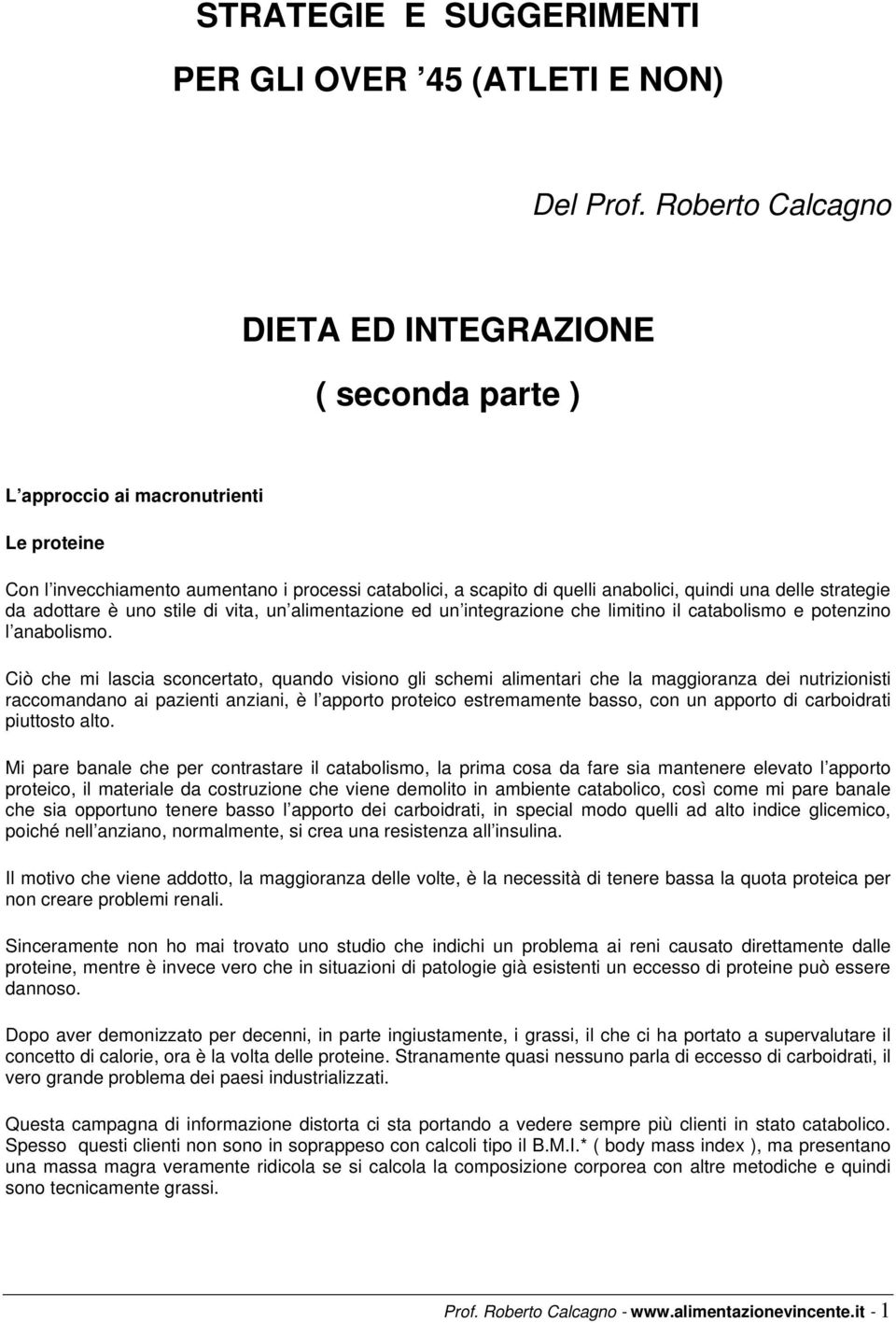 delle strategie da adottare è uno stile di vita, un alimentazione ed un integrazione che limitino il catabolismo e potenzino l anabolismo.