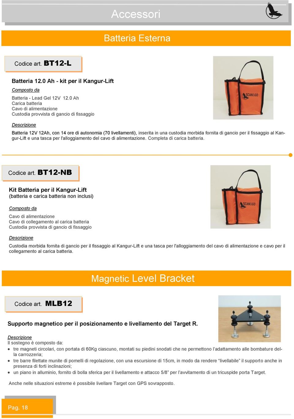 per il fissaggio al Kangur-Lift e una tasca per l'alloggiamento del cavo di alimentazione. Completa di carica batteria. Codice art.