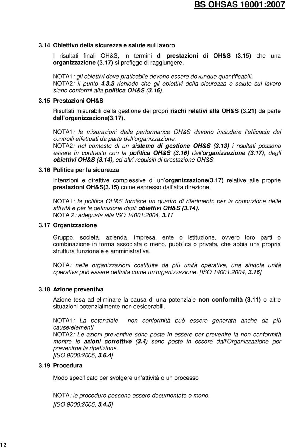 16). 3.15 Prestazioni OH&S Risultati misurabili della gestione dei propri rischi relativi alla OH&S (3.21) da parte dell organizzazione(3.17).