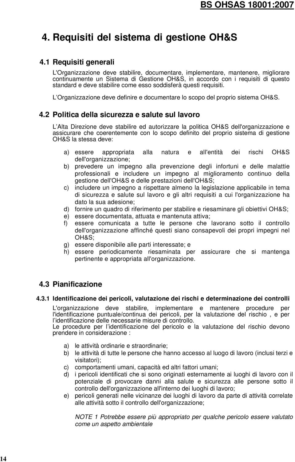 stabilire come esso soddisferà questi requisiti. L Organizzazione deve definire e documentare lo scopo del proprio sistema OH&S. 4.