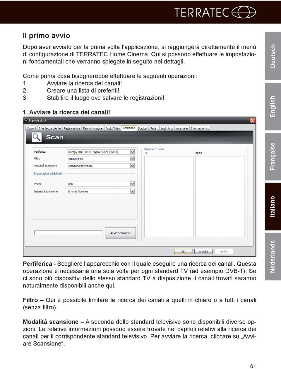 2. Creare una lista di preferiti! 3. Stabilire il luogo ove salvare le registrazioni! 1. Avviare la ricerca dei canali!