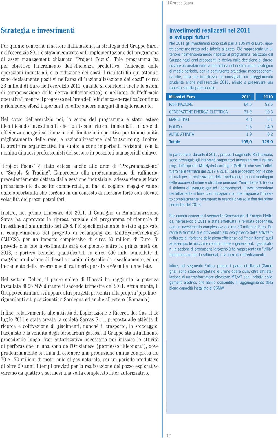 I risultati fin qui ottenuti sono decisamente positivi nell area di razionalizzazione dei costi (circa 23 milioni di Euro nell esercizio 2011, quando si consideri anche le azioni di compensazione