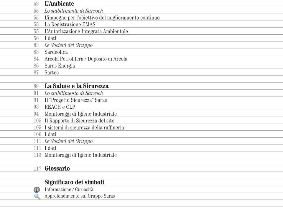 91 Il Progetto Sicurezza Saras 93 REACH e CLP 94 Monitoraggi di Igiene Industriale 105 Il Rapporto di Sicurezza del sito 105 I sistemi di sicurezza della raffineria 106 I