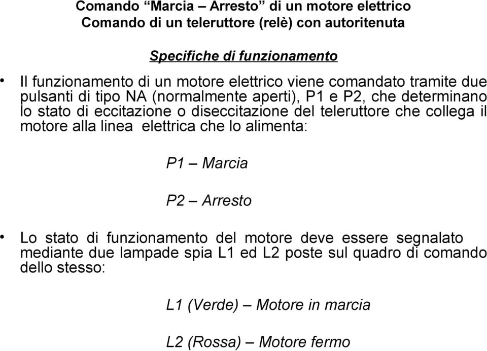 diseccitazione del teleruttore che collega il motore alla linea elettrica che lo alimenta: P1 Marcia P2 Arresto Lo stato di funzionamento del