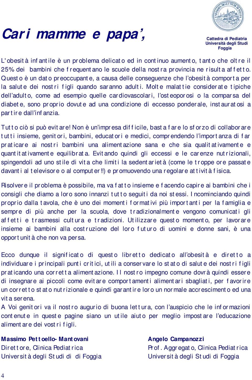 Molte malattie considerate tipiche dell adulto, come ad esempio quelle cardiovascolari, l osteoporosi o la comparsa del diabete, sono proprio dovute ad una condizione di eccesso ponderale,