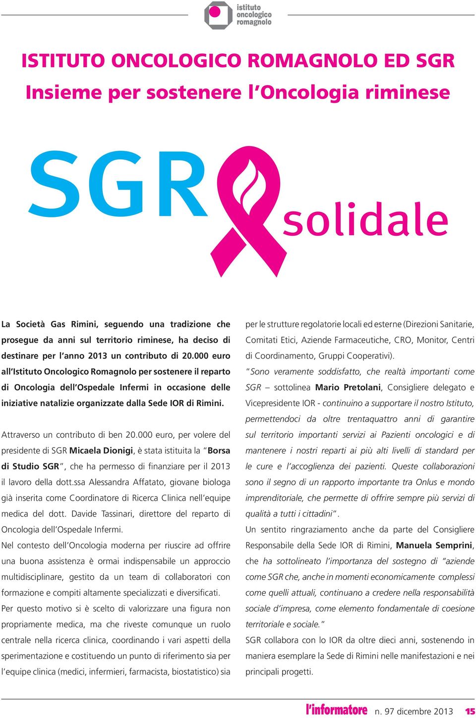 000 euro all Istituto Oncologico Romagnolo per sostenere il reparto di Oncologia dell Ospedale Infermi in occasione delle iniziative natalizie organizzate dalla Sede IOR di Rimini.