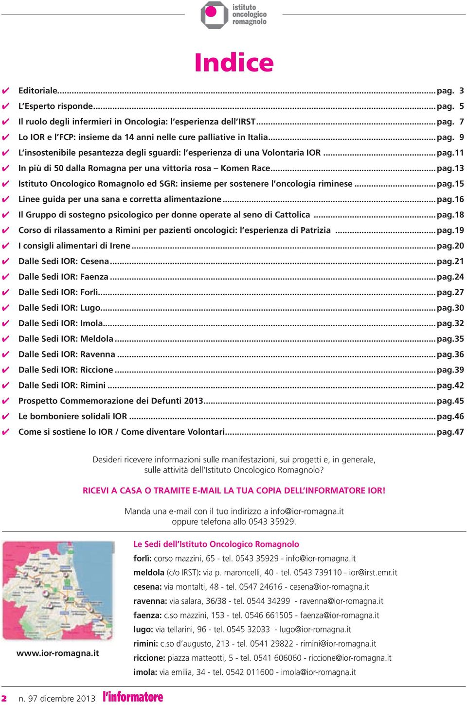 ..pag.16 Il Gruppo di sostegno psicologico per donne operate al seno di Cattolica...pag.18 Corso di rilassamento a Rimini per pazienti oncologici: l esperienza di Patrizia...pag.19 I consigli alimentari di Irene.