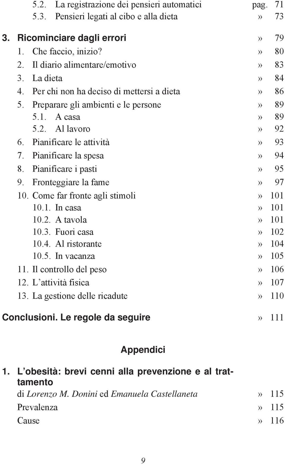 Pianificare la spesa» 94 8. Pianificare i pasti» 95 9. Fronteggiare la fame» 97 10. Come far fronte agli stimoli» 101 10.1. In casa» 101 10.2. A tavola» 101 10.3. Fuori casa» 102 10.4. Al ristorante» 104 10.