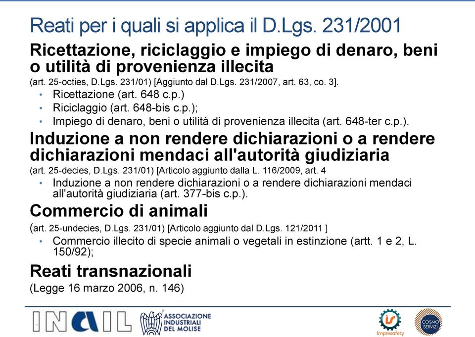 25-decies, D.Lgs. 231/01) [Articolo aggiunto dalla L. 116/2009, art. 4 Induzione a non rendere dichiarazioni o a rendere dichiarazioni mendaci all'autorità giudiziaria (art. 377-bis c.p.). Commercio di animali (art.