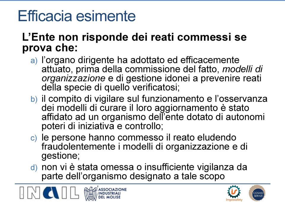 modelli di curare il loro aggiornamento è stato affidato ad un organismo dell ente dotato di autonomi poteri di iniziativa e controllo; c) le persone hanno commesso il