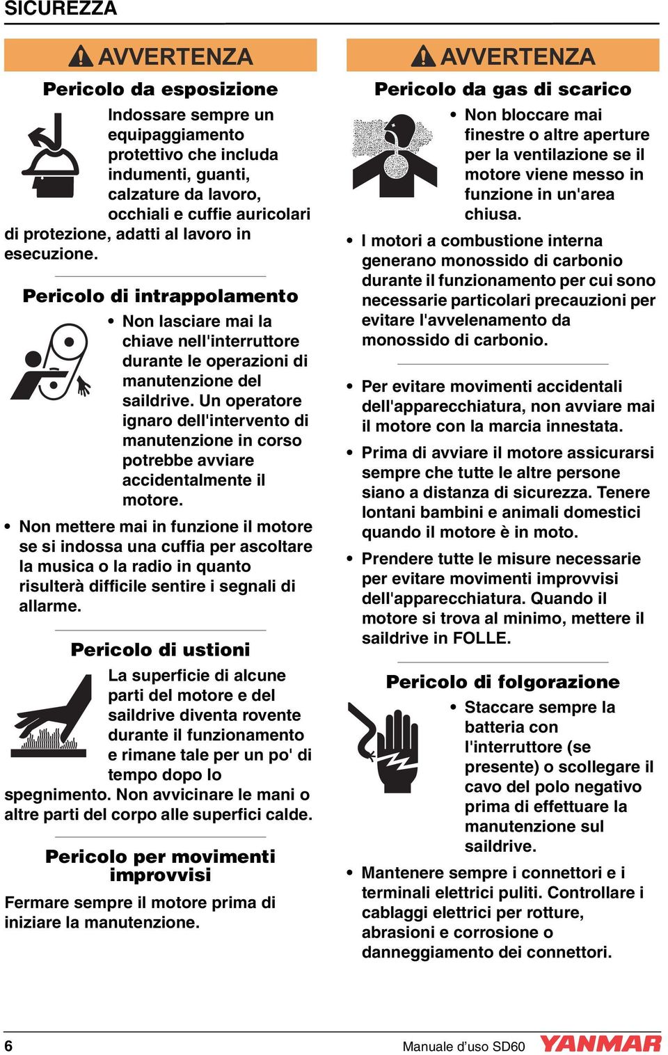 Un operatore ignaro dell'intervento di manutenzione in corso potrebbe avviare accidentalmente il motore.