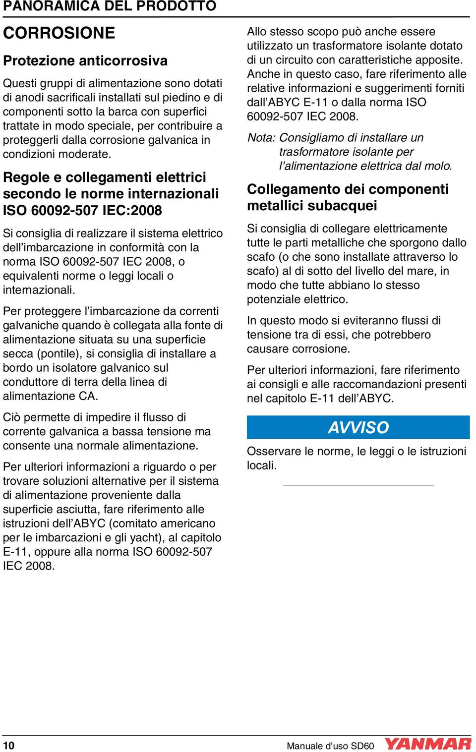 Regole e collegamenti elettrici secondo le norme internazionali ISO 60092-507 IEC:2008 Si consiglia di realizzare il sistema elettrico dell imbarcazione in conformità con la norma ISO 60092-507 IEC