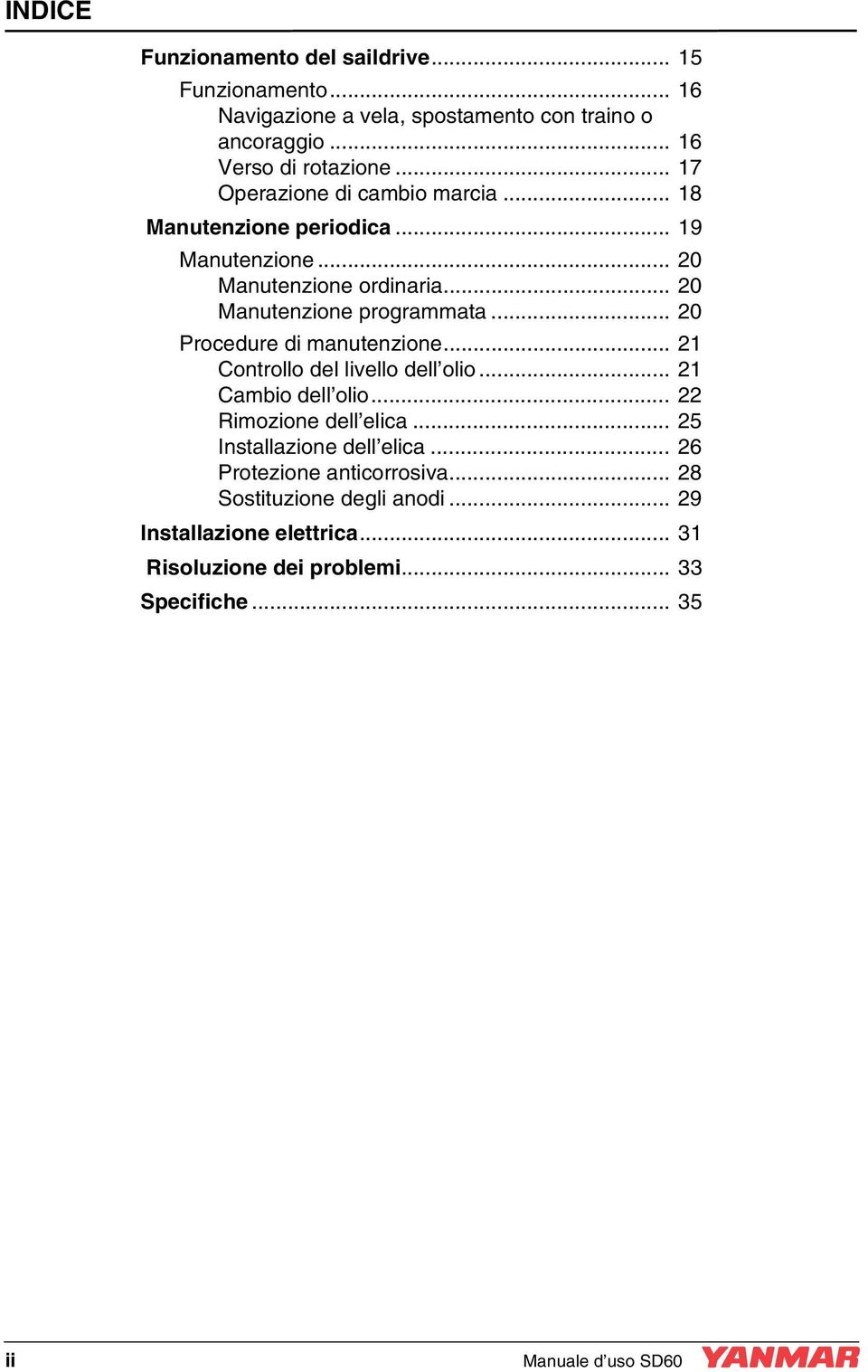 .. 20 Procedure di manutenzione... 21 Controllo del livello dell olio... 21 Cambio dell olio... 22 Rimozione dell elica... 25 Installazione dell elica.