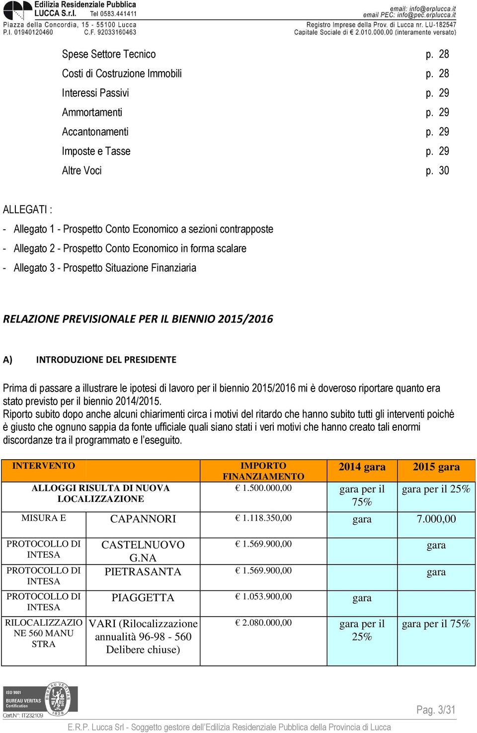 IL BIENNIO 2015/2016 A) INTRODUZIONE DEL PRESIDENTE Prima di passare a illustrare le ipotesi di lavoro per il biennio 2015/2016 mi è doveroso riportare quanto era stato previsto per il biennio