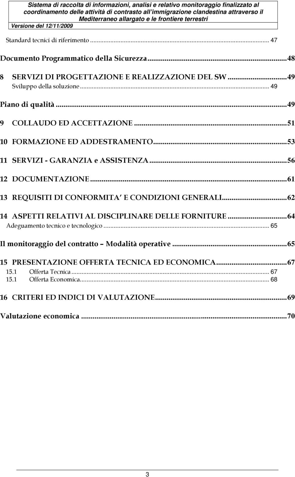 ..61 13 REQUISITI DI CONFORMITA E CONDIZIONI GENERALI...62 14 ASPETTI RELATIVI AL DISCIPLINARE DELLE FORNITURE...64 Adeguamento tecnico e tecnologico.