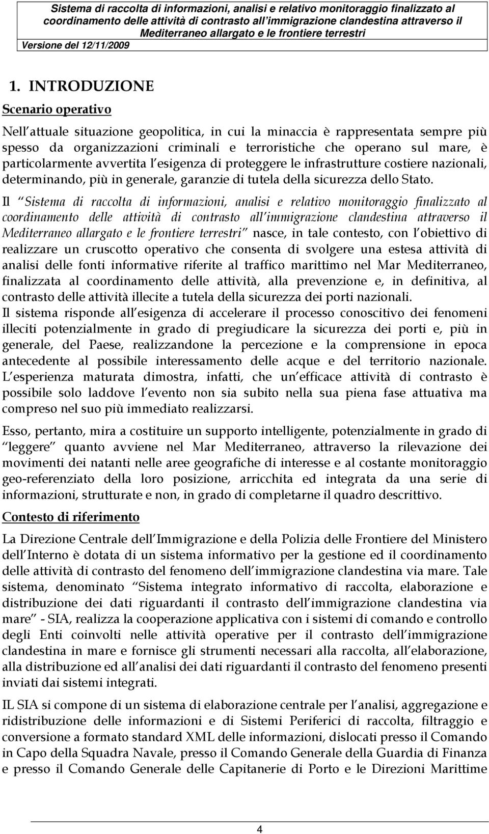 Il Sistema di raccolta di informazioni, analisi e relativo monitoraggio finalizzato al nasce, in tale contesto, con l obiettivo di realizzare un cruscotto operativo che consenta di svolgere una