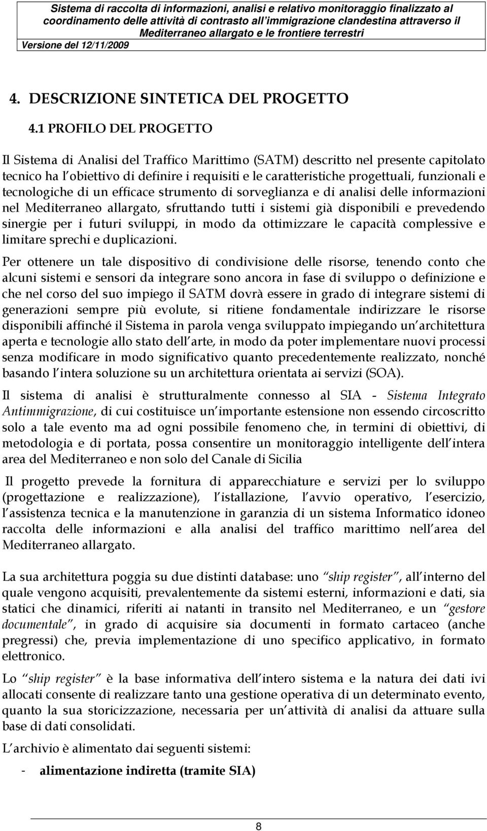 funzionali e tecnologiche di un efficace strumento di sorveglianza e di analisi delle informazioni nel Mediterraneo allargato, sfruttando tutti i sistemi già disponibili e prevedendo sinergie per i