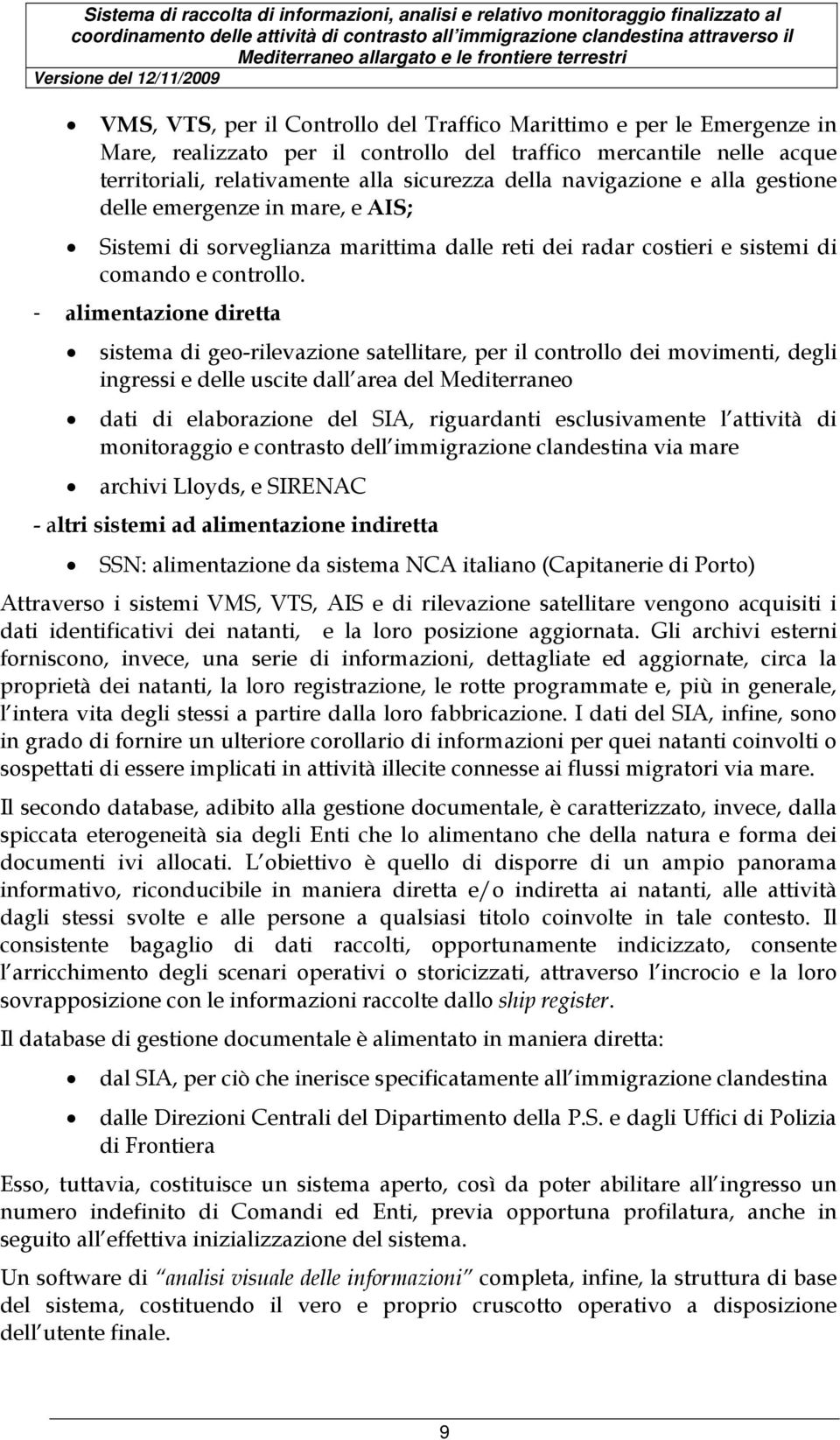 - alimentazione diretta sistema di geo-rilevazione satellitare, per il controllo dei movimenti, degli ingressi e delle uscite dall area del Mediterraneo dati di elaborazione del SIA, riguardanti