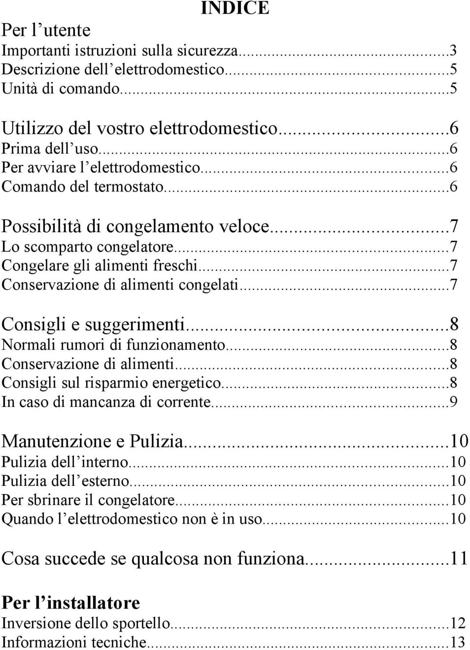 ..7 Conservazione di alimenti congelati...7 Consigli e suggerimenti...8 Normali rumori di funzionamento...8 Conservazione di alimenti...8 Consigli sul risparmio energetico.