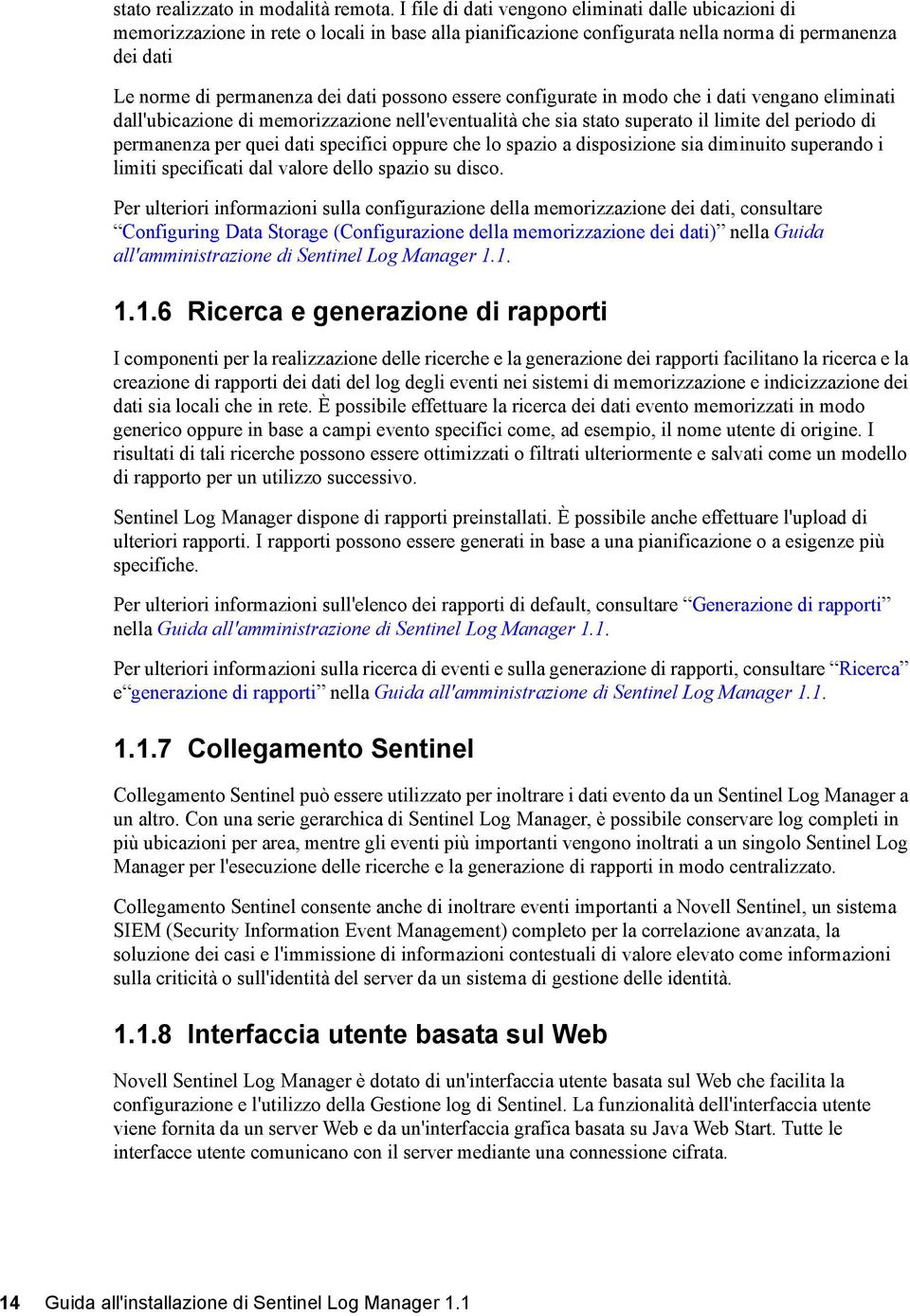 essere configurate in modo che i dati vengano eliminati dall'ubicazione di memorizzazione nell'eventualità che sia stato superato il limite del periodo di permanenza per quei dati specifici oppure