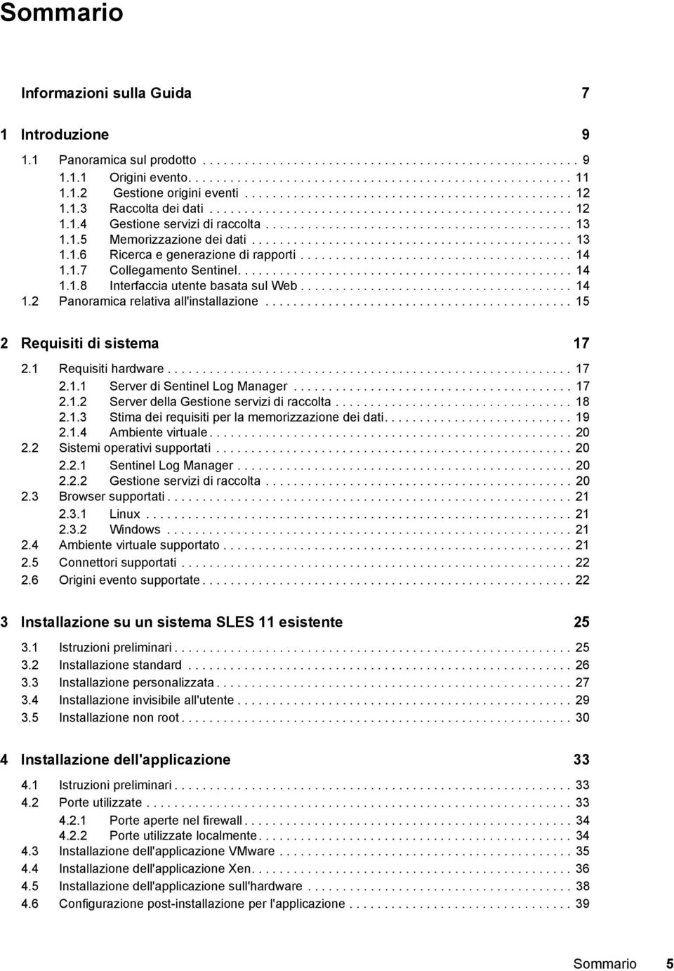 1.5 Memorizzazione dei dati.............................................. 13 1.1.6 Ricerca e generazione di rapporti....................................... 14 1.1.7 Collegamento Sentinel................................................ 14 1.1.8 Interfaccia utente basata sul Web.