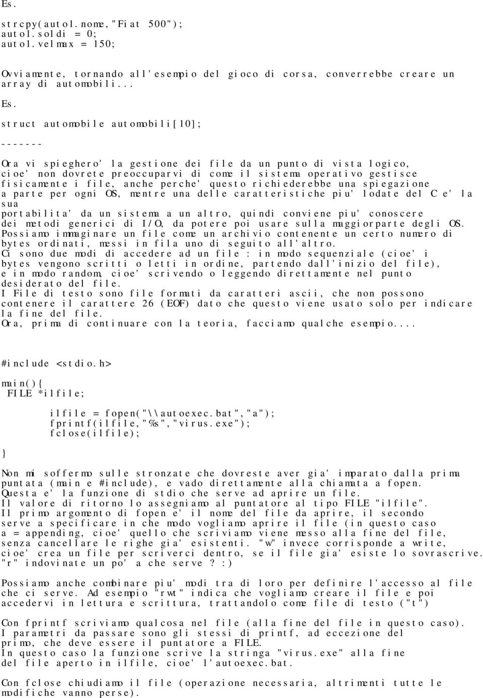 anche perche' questo richiederebbe una spiegazione a parte per ogni OS, mentre una delle caratteristiche piu' lodate del C e' la sua portabilita' da un sistema a un altro, quindi conviene piu'