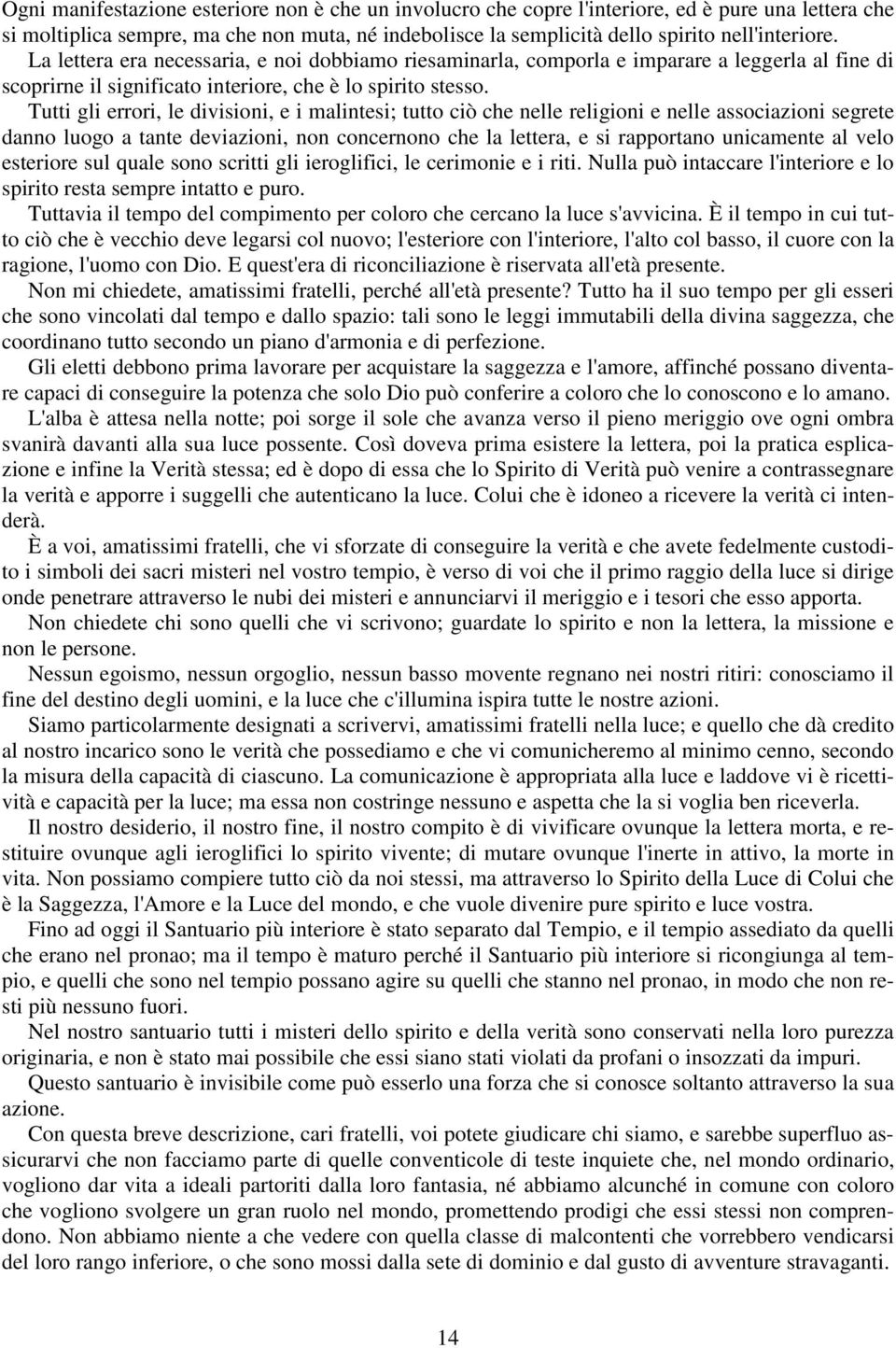 Tutti gli errori, le divisioni, e i malintesi; tutto ciò che nelle religioni e nelle associazioni segrete danno luogo a tante deviazioni, non concernono che la lettera, e si rapportano unicamente al